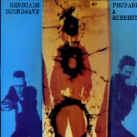 RENEGADE SOUNDWAVE - Probably A Robbery