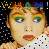 WHAM! - Wake me Up Before You Go-Go / A Ray Of Sunshine