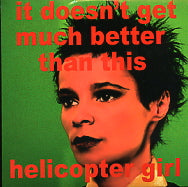HELICOPTER GIRL - It Doesn't Get Much Better Than This