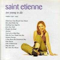 SAINT ETIENNE - Too Young To Die - Singles 1990-1995