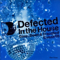 VARIOUS - Defected In The House - Deep, Down & Discofied Eivissa '05 - Part 3
