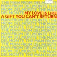 THE MAN FROM DELMONTE - My Love Is Like A Gift You Can't Return