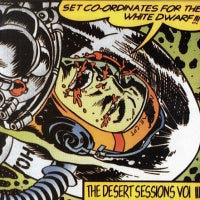 THE DESERT SESSIONS (QUEENS OF THE STONE AGE) - Vol III. Set Co-Ordinates For The White Dwarf!!!