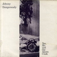 JOHNNY DANGEROUSLY - You, Me And The Alarm Clock