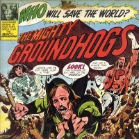 GROUNDHOGS - Who Will Save The World? The Mighty Groundhogs!