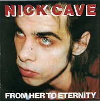 NICK CAVE AND THE BAD SEEDS - From Her To Eternity