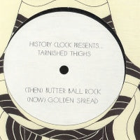 HISTORY CLOCK PRESENTS TARNISHED THIGHS - Butter Ball Rock / Golden Spread