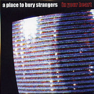 A PLACE TO BURY STRANGERS - In Your Heart