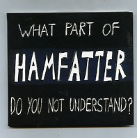 HAMFATTER - What Part of Hamfatter Do You Not Understand?