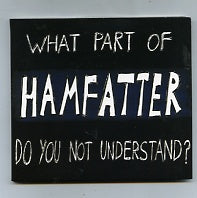 HAMFATTER - What Part of Hamfatter Do You Not Understand?