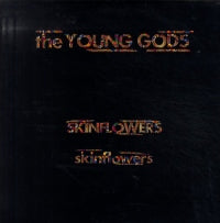 THE YOUNG GODS - Skinflowers.
