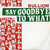 BULLION - Say Goodbye To What