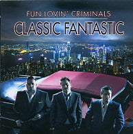 FUN LOVIN' CRIMINALS - Classic Fantastic