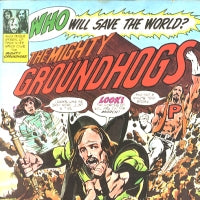 GROUNDHOGS - Who Will Save The World? The Mighty Groundhogs!