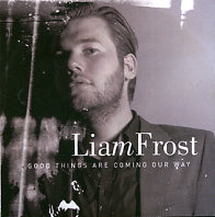 LIAM FROST - Good Things Are Coming Our Way