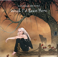 DANIELLE SPENCER - Wish I'd Been Here