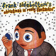 FRANK SIDEBOTTOM - Christmas Is Really Fantastic