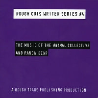 ANIMAL COLLECTIVE AND PANDA BEAR - Rough Cuts Writer Series Number 4: The Music Of The Animal Collective And Panda Bear