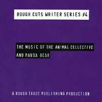 ANIMAL COLLECTIVE AND PANDA BEAR - Rough Cuts Writer Series Number 4: The Music Of The Animal Collective And Panda Bear