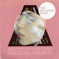 THE ARCADIAN KICKS - You Play The Girl