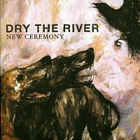 DRY THE RIVER - New Ceremony