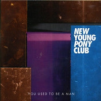 NEW YOUNG PONY CLUB - You Used To Be A Man