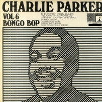 CHARLIE PARKER - Volume 6: Bongo Bop