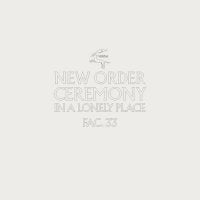 NEW ORDER / JOY DIVISION - Ceremony / In A Lonely Place