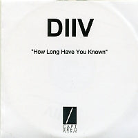DIIV - How Long Have You Known