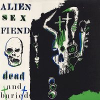 ALIEN SEX FIEND  - Dead And Buried