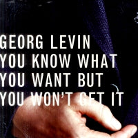 GEORG LEVIN - You Know What You Want But You Won't Get It