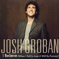 JOSH GROBAN - I Believe (When I Fall In Love It Will Be Forever)