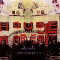 ARIEL PINK'S HAUNTED GRAFFITI - House Arrest