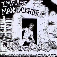 IMPULSE MANSLAUGHTER - He Who Laughs Last... Laughs Alone