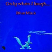 BLUE MINK - Only When I Laugh