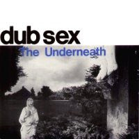 DUB SEX - The Underneath