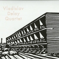 VLADISLAV DELAY QUARTET - Vladislav Delay Quartet
