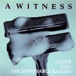 A WITNESS - I Love You, Mr Disposable Razors