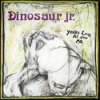 DINOSAUR JR - You're Living All Over Me