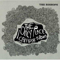 THE BISHOPS - The Only Place I Can Look Is Down