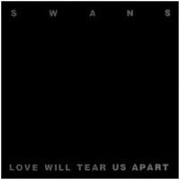 SWANS  - Love Will Tear Us Apart