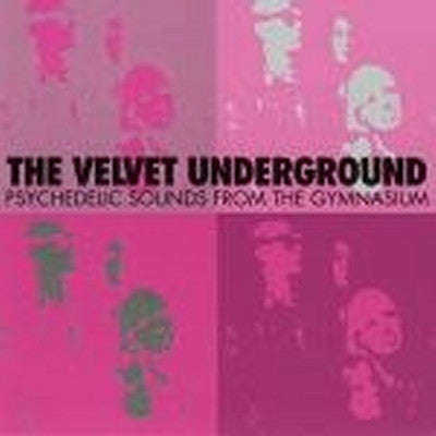 THE VELVET UNDERGROUND - Psychedelic Sounds From The Gymnasium