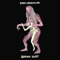 CHAD VANGAALEN  - Shrink Dust