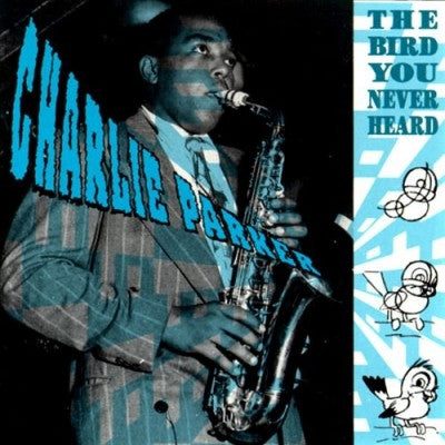 CHARLIE PARKER - The Bird You Never Heard