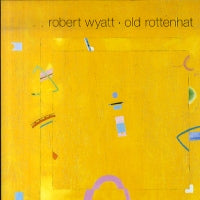 ROBERT WYATT - Old Rottenhat