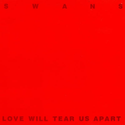 SWANS  - Love Will Tear Us Apart