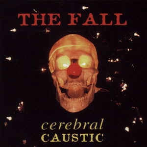THE FALL - Cerebral Caustic