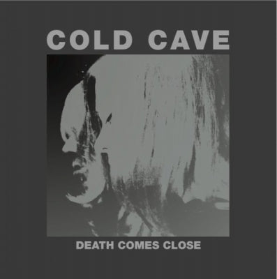 COLD CAVE - Death Comes Close