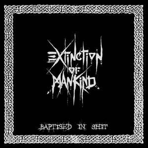 EXTINCTION OF MANKIND - Baptised In Shit