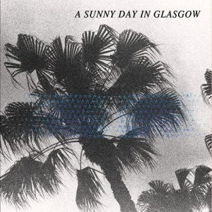 A SUNNY DAY IN GLASGOW - Sea When Absent